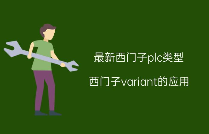 最新西门子plc类型 西门子variant的应用？